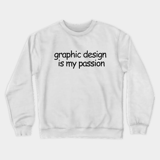 Graphics Design Is My Passion Crewneck Sweatshirt by artsylab